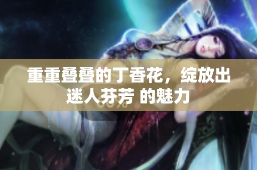 重重叠叠的**花，绽放出迷人芬芳 的魅力