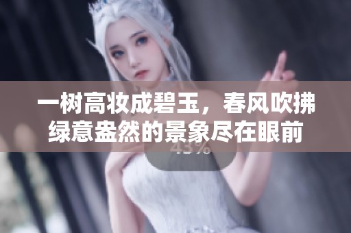 一树高妆成碧玉，春风吹拂绿意盎然的景象尽在眼前