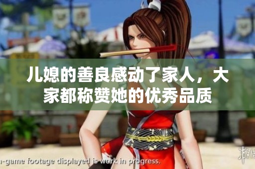 儿媳的善良感动了家人，大家都称赞她的优秀品质