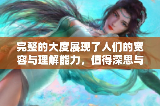 完整的大度展现了人们的宽容与理解能力，值得深思与探索