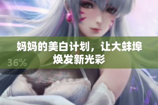 妈妈的美白计划，让大蚌埠焕发新光彩