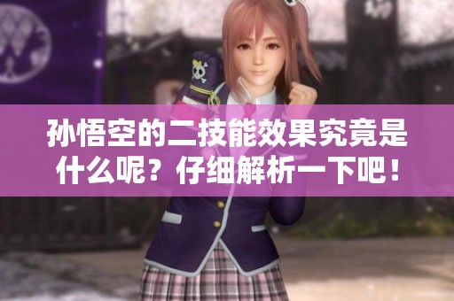 孙悟空的二技能效果究竟是什么呢？仔细解析一下吧！