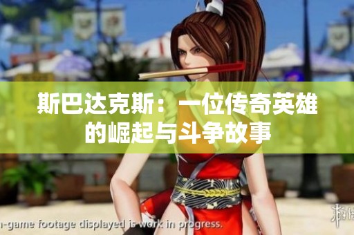 斯巴达克斯：一位传奇英雄的崛起与斗争故事