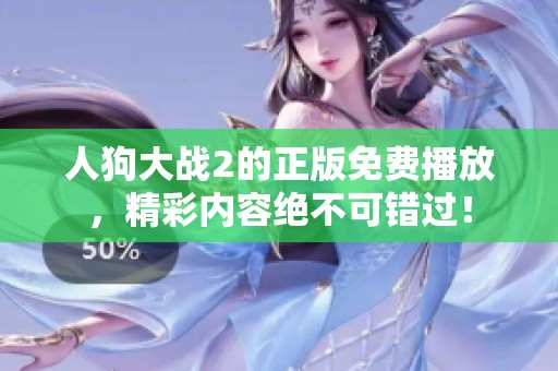人狗大战2的正版免费播放，精彩内容绝不可错过！