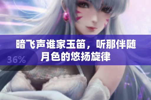暗飞声谁家玉笛，听那伴随月色的悠扬旋律