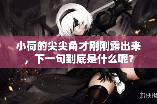小荷的尖尖角才刚刚露出来，下一句到底是什么呢？
