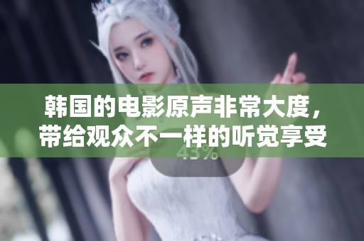 韩国的电影原声非常大度，带给观众不一样的听觉享受