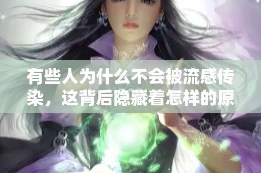 有些人为什么不会被流感传染，这背后隐藏着怎样的原因呢