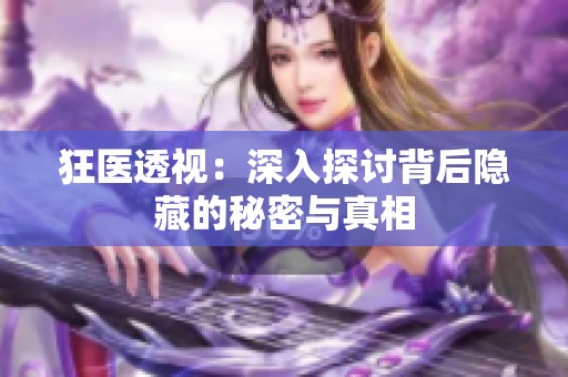 狂医透视：深入探讨背后隐藏的秘密与真相