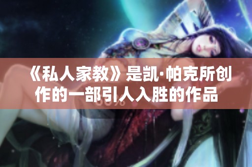 《私人家教》是凯·帕克所创作的一部引人入胜的作品