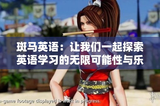 斑马英语：让我们一起探索英语学习的无限可能性与乐趣