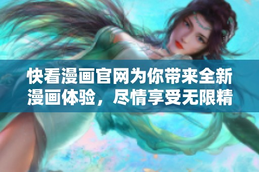 快看漫画官网为你带来全新漫画体验，尽情享受无限精彩内容。