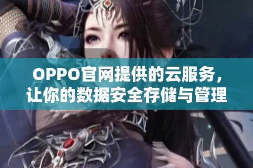 OPPO官网提供的云服务，让你的数据安全存储与管理更加便捷