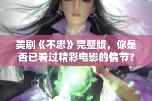 美剧《不忠》完整版，你是否已看过精彩电影的情节？