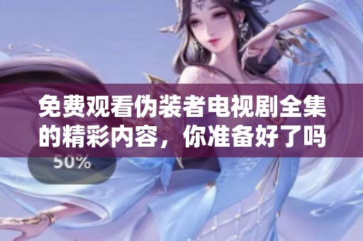 免费观看伪装者电视剧全集的精彩内容，你准备好了吗？
