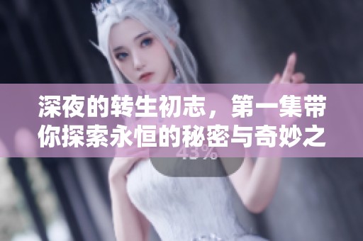 深夜的转生初志，第一集带你探索永恒的秘密与奇妙之旅