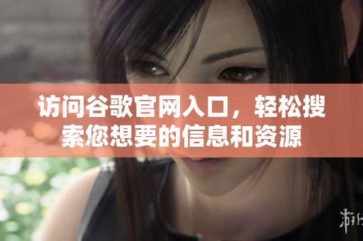 访问谷歌官网入口，轻松搜索您想要的信息和资源