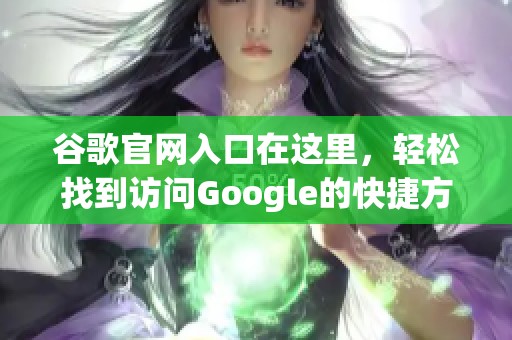 谷歌官网入口在这里，轻松找到访问Google的快捷方式