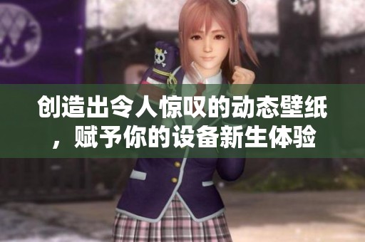 创造出令人惊叹的动态壁纸，赋予你的设备新生体验