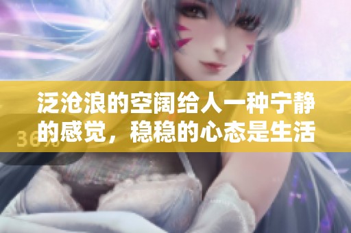 泛沧浪的空阔给人一种宁静的感觉，稳稳的心态是生活的常态