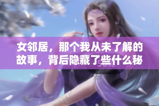女邻居，那个我从未了解的故事，背后隐藏了些什么秘密呢？