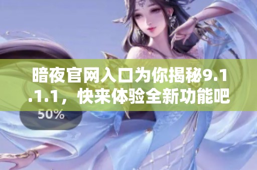 暗夜官网入口为你揭秘9.1.1.1，快来体验全新功能吧