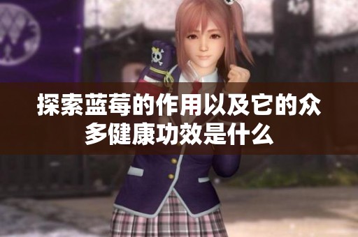 探索蓝莓的作用以及它的众多健康功效是什么