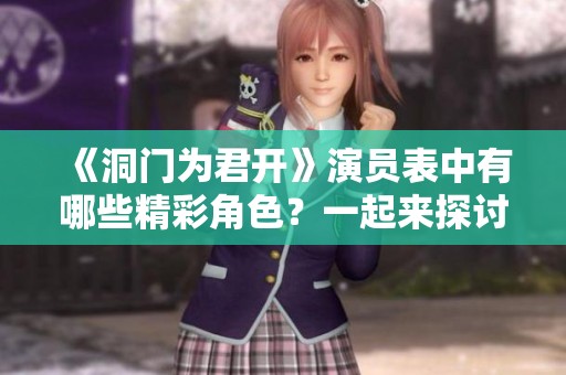 《洞门为君开》演员表中有哪些精彩角色？一起来探讨一下吧！