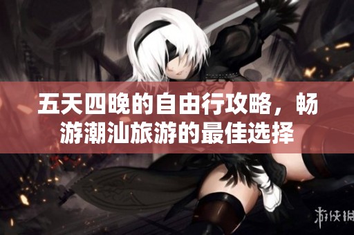 五天四晚的自由行攻略，畅游潮汕旅游的最佳选择
