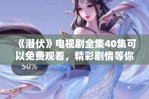 《潜伏》电视剧全集40集可以免费观看，精彩剧情等你来体验