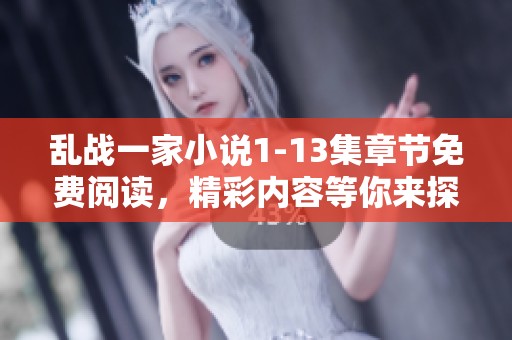 乱战一家小说1-13集章节免费阅读，精彩内容等你来探索！