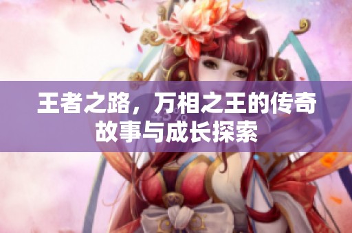 王者之路，万相之王的传奇故事与成长探索
