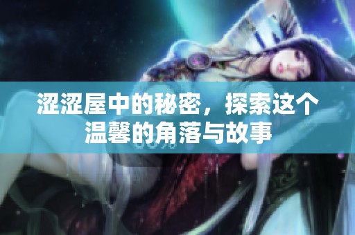 涩涩屋中的秘密，探索这个温馨的角落与故事