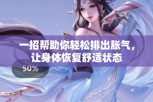 一招帮助你轻松排出胀气，让身体恢复舒适状态