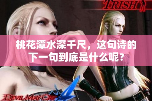 桃花潭水深千尺，这句诗的下一句到底是什么呢？