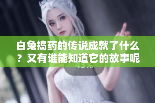 白兔捣药的传说成就了什么？又有谁能知道它的故事呢？