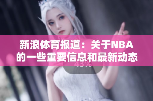 新浪**报道：关于NBA的一些重要信息和最新动态分享
