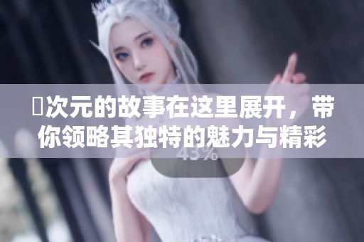 囧次元的故事在这里展开，带你领略其独特的魅力与精彩瞬间