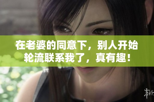 在老婆的同意下，别人开始轮流联系我了，真有趣！