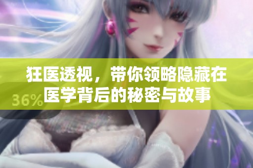 狂医透视，带你领略隐藏在医学背后的秘密与故事