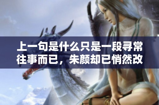 上一句是什么只是一段寻常往事而已，朱颜却已悄然改换模样