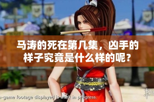 马涛的死在第几集，凶手的样子究竟是什么样的呢？
