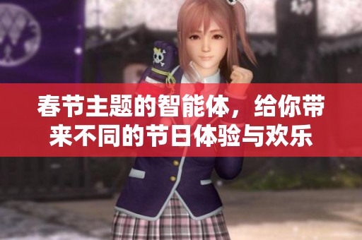 春节主题的智能体，给你带来不同的节日体验与欢乐