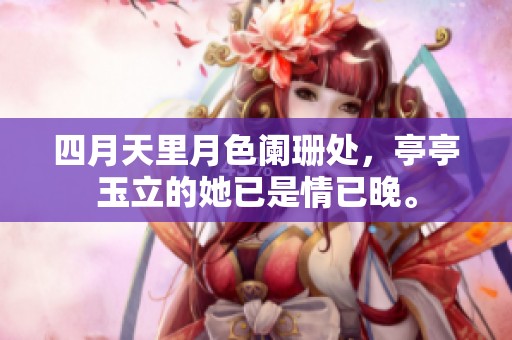 四月天里月色阑珊处，亭亭玉立的她已是情已晚。