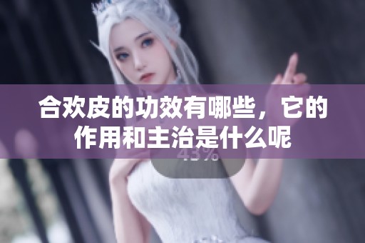 合欢皮的功效有哪些，它的作用和主治是什么呢