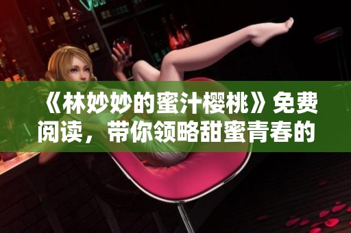 《林妙妙的蜜汁樱桃》免费阅读，带你领略甜蜜青春的故事