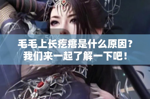 毛毛上长疙瘩是什么原因？我们来一起了解一下吧！