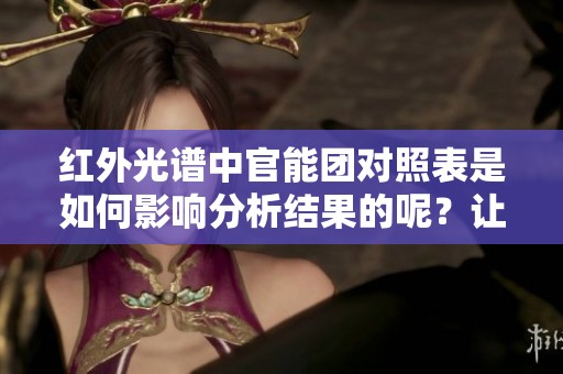 红外光谱中官能团对照表是如何影响分析结果的呢？让我们深入了解一下。