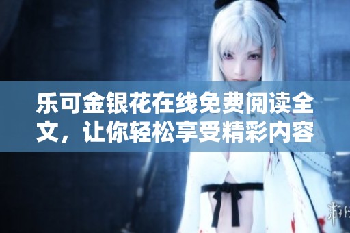 乐可金银花在线免费阅读全文，让你轻松享受精彩内容与感人故事
