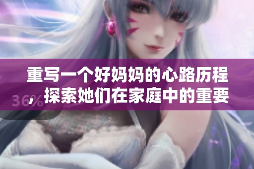 重写一个好妈妈的心路历程，探索她们在家庭中的重要角色与温暖典范